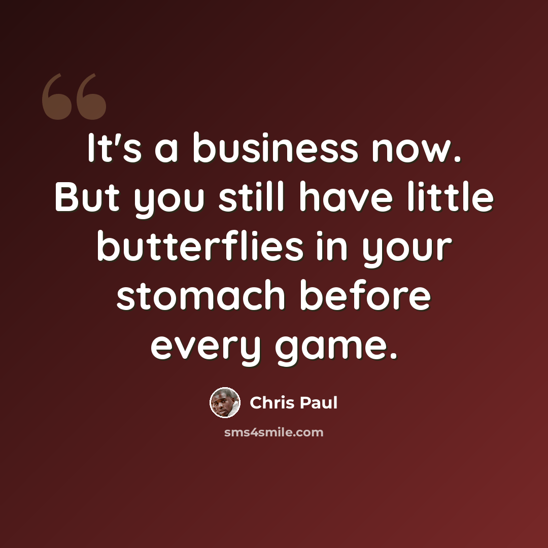 “It's a business now. But you still have little butterflies in your stomach before every game.” quote by Chris Paul