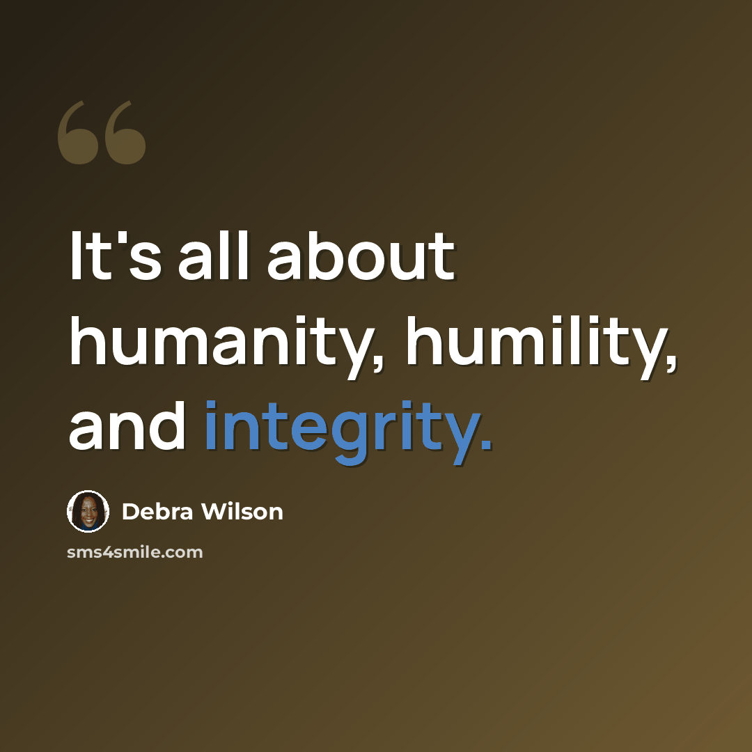 “It's all about humanity, humility, and integrity.” quote by Debra Wilson