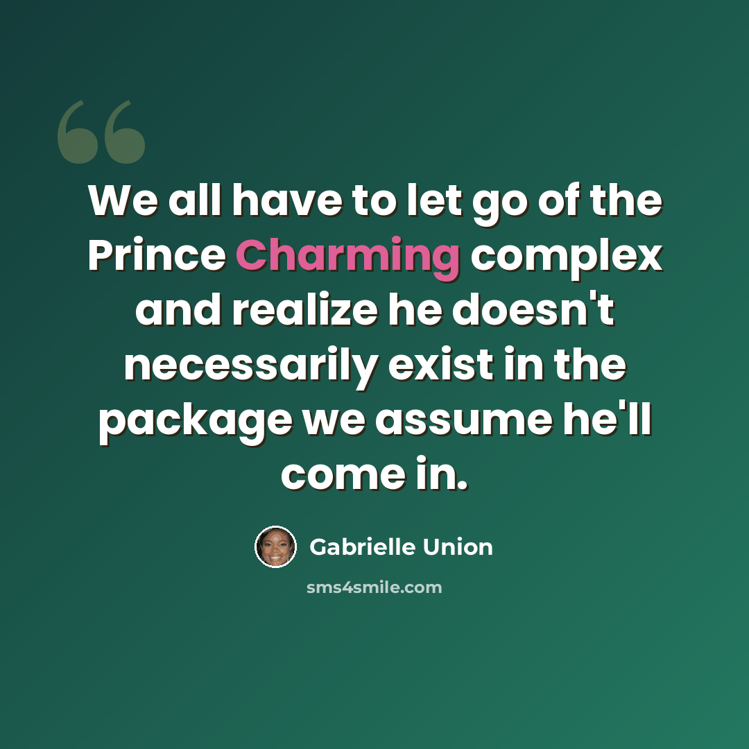 “We all have to let go of the Prince Charming complex and realize he doesn't necessarily exist in the package we assume he'll come in.” quote by Gabrielle Union