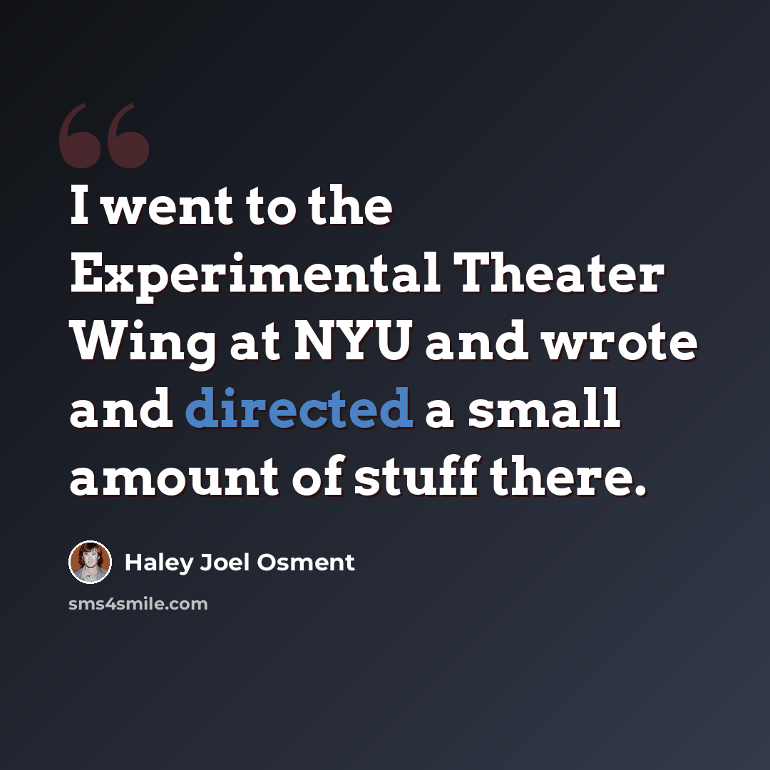“I went to the Experimental Theater Wing at NYU and wrote and directed a small amount of stuff there.” quote by Haley Joel Osment
