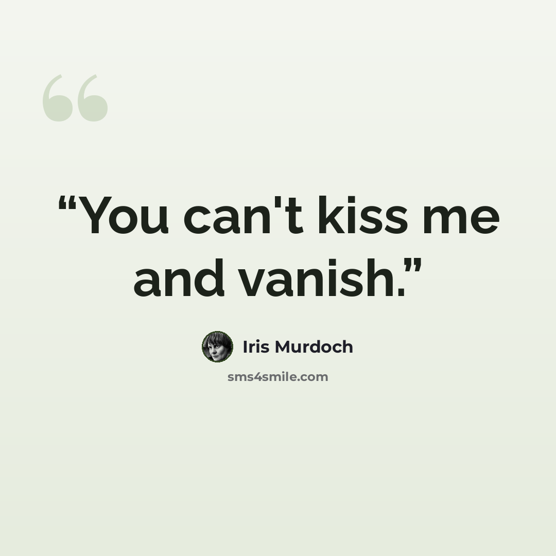 “You can't kiss me and vanish.” quote by Iris Murdoch