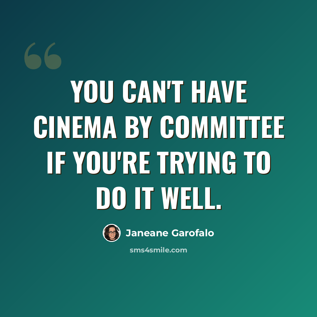 “You can't have cinema by committee if you're trying to do it well.” quote by Janeane Garofalo