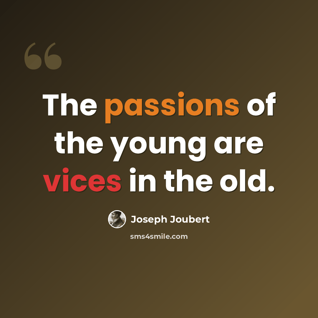 “The passions of the young are vices in the old.” quote by Joseph Joubert