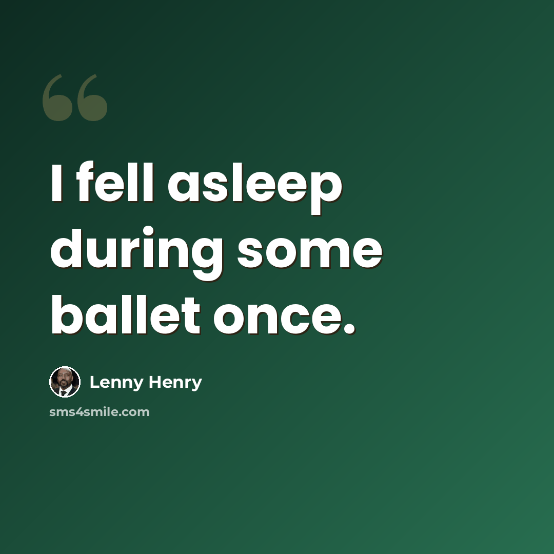 “I fell asleep during some ballet once.” quote by Lenny Henry