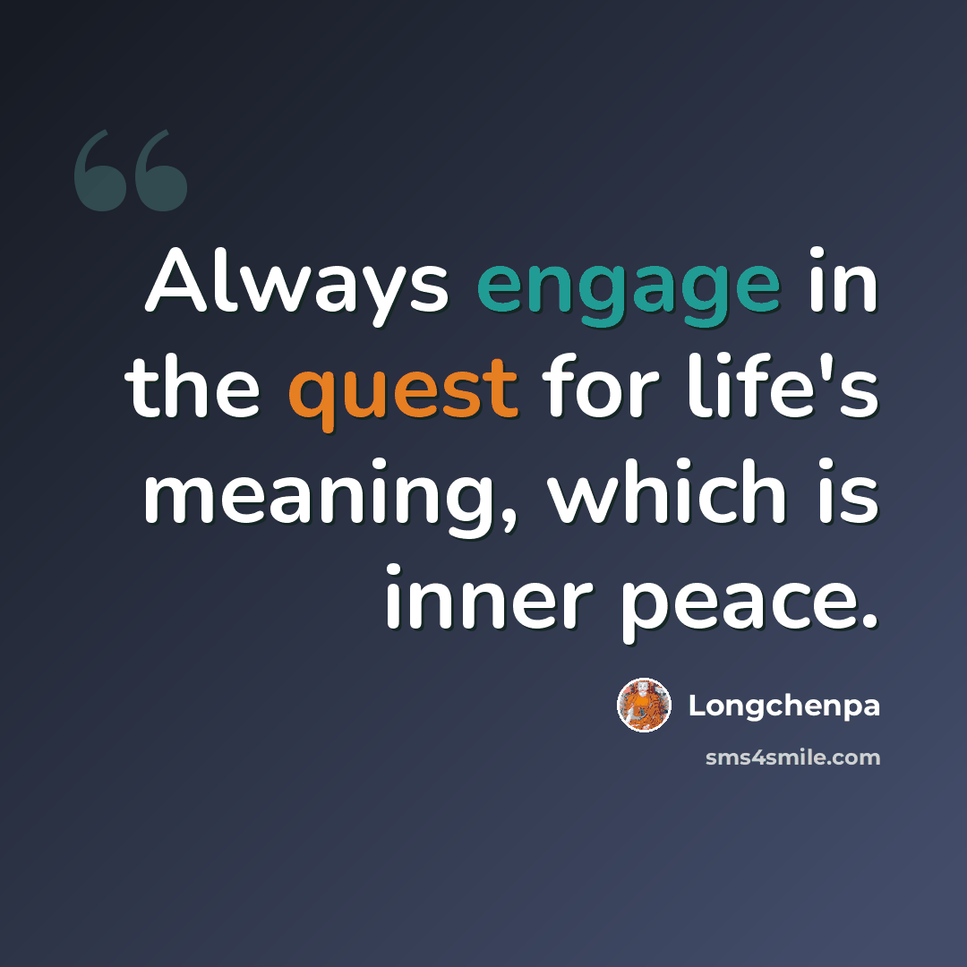 “Always engage in the quest for life's meaning, which is inner peace.” quote by Longchenpa