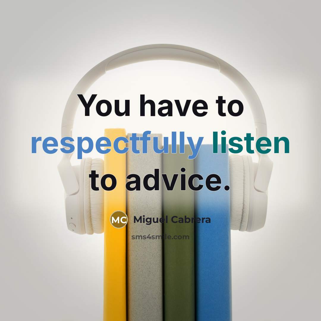 “You have to respectfully listen to advice.” quote by Miguel Cabrera