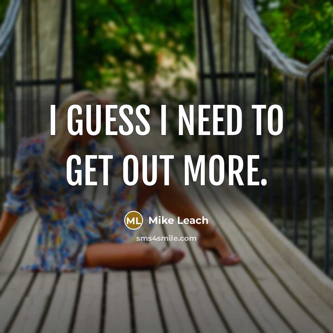 “I guess I need to get out more.” quote by Mike Leach