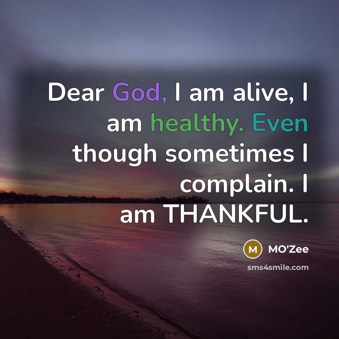 “Dear God, I am alive, I am healthy. Even though sometimes I complain. I am THANKFUL.” quote by MO'zee