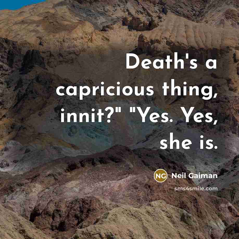 “Death's a capricious thing, innit?" "Yes. Yes, she is.” quote by Neil Gaiman