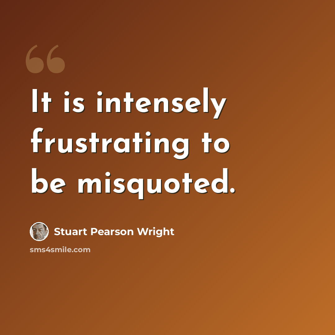 “It is intensely frustrating to be misquoted.” quote by Stuart Pearson Wright