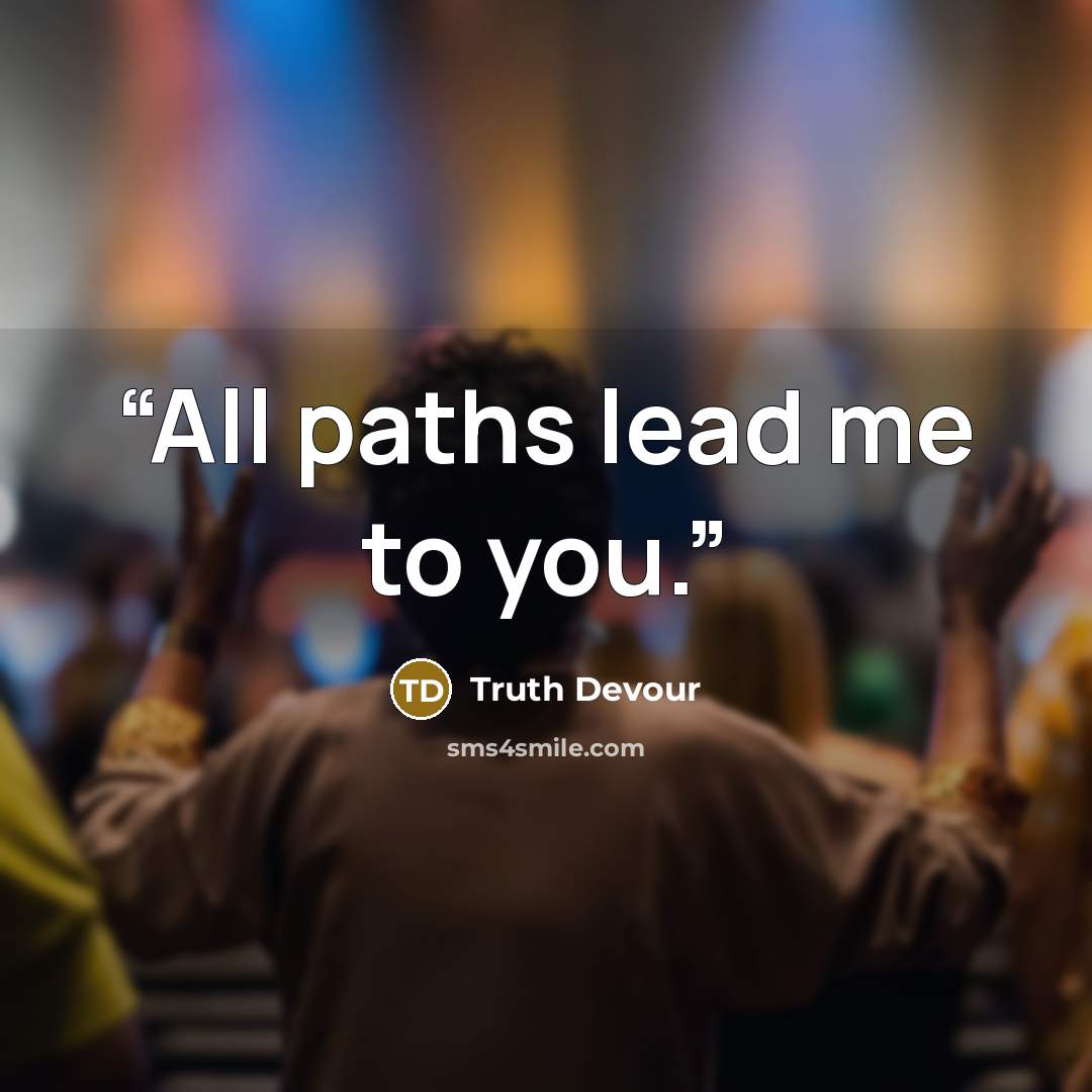 “All paths lead me to you.” quote by Truth Devour