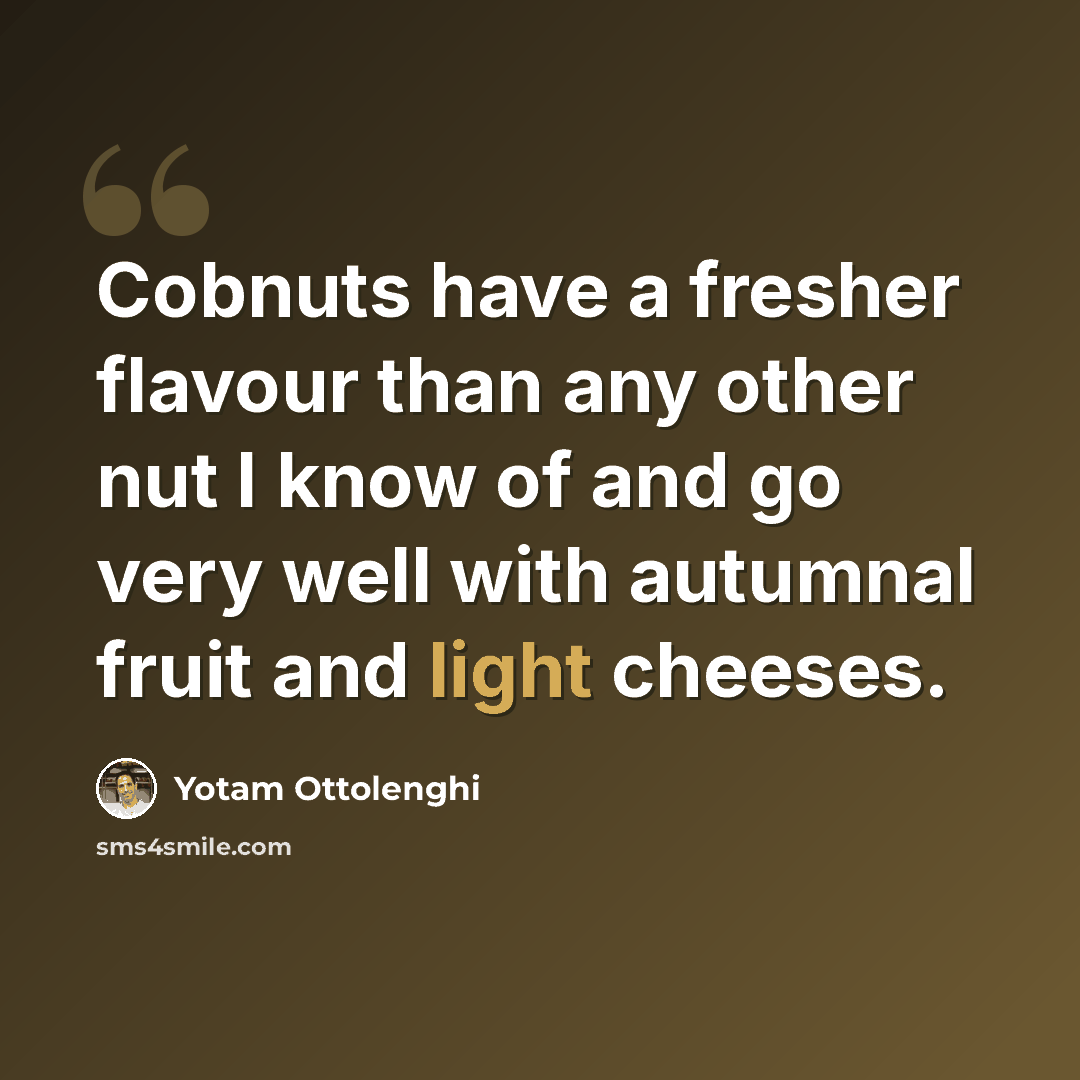 “Cobnuts have a fresher flavour than any other nut I know of and go very well with autumnal fruit and light cheeses.” quote by Yotam Ottolenghi