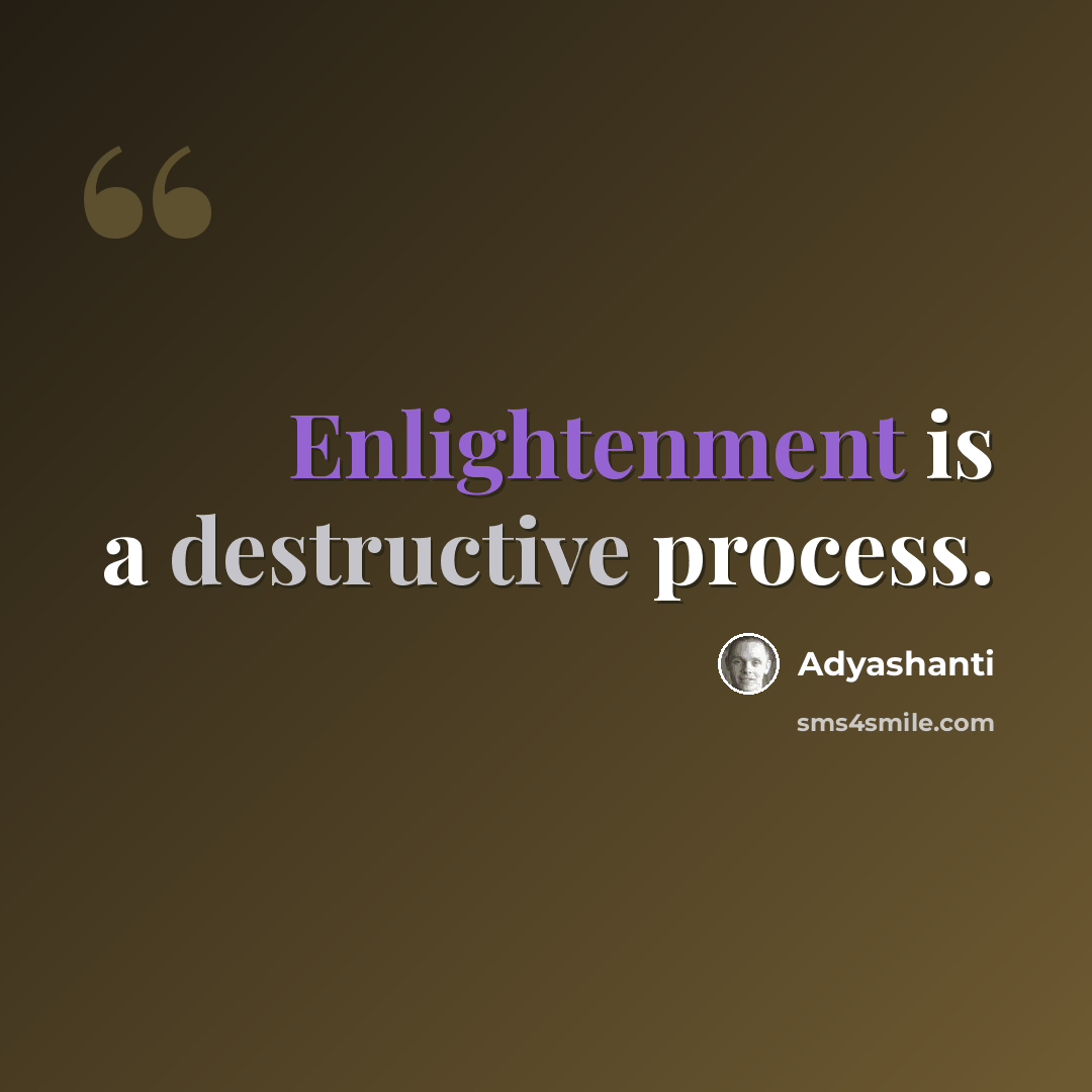 “Enlightenment is a destructive process.” quote by Adyashanti