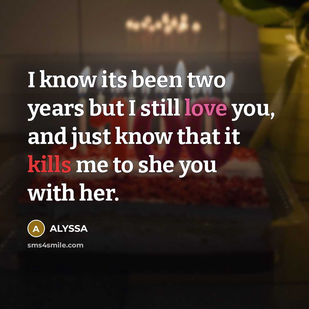 “I know its been two years but I still love you, and just know that it kills me to she you with her.” quote by Alyssa