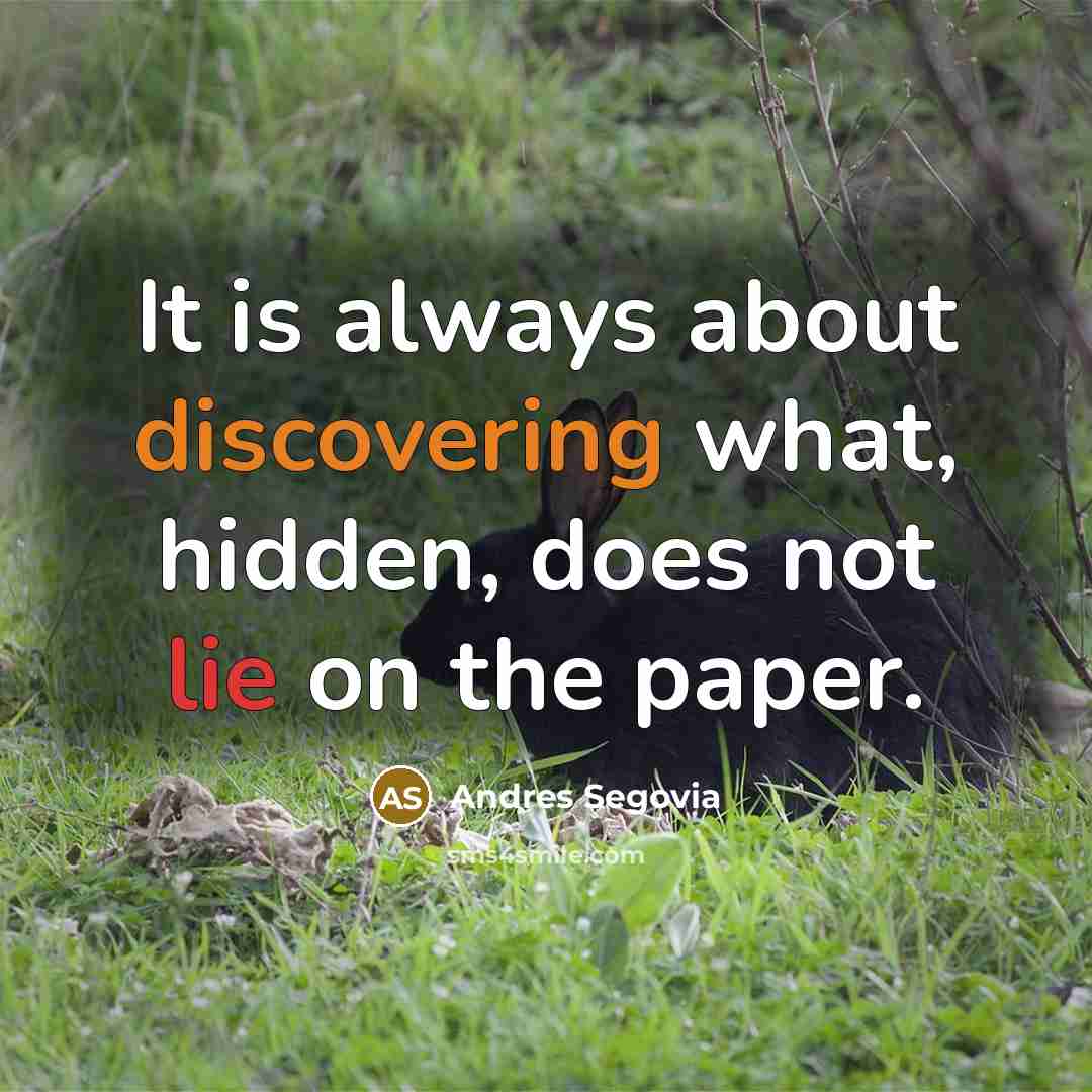 “It is always about discovering what, hidden, does not lie on the paper.” quote by Andres Segovia