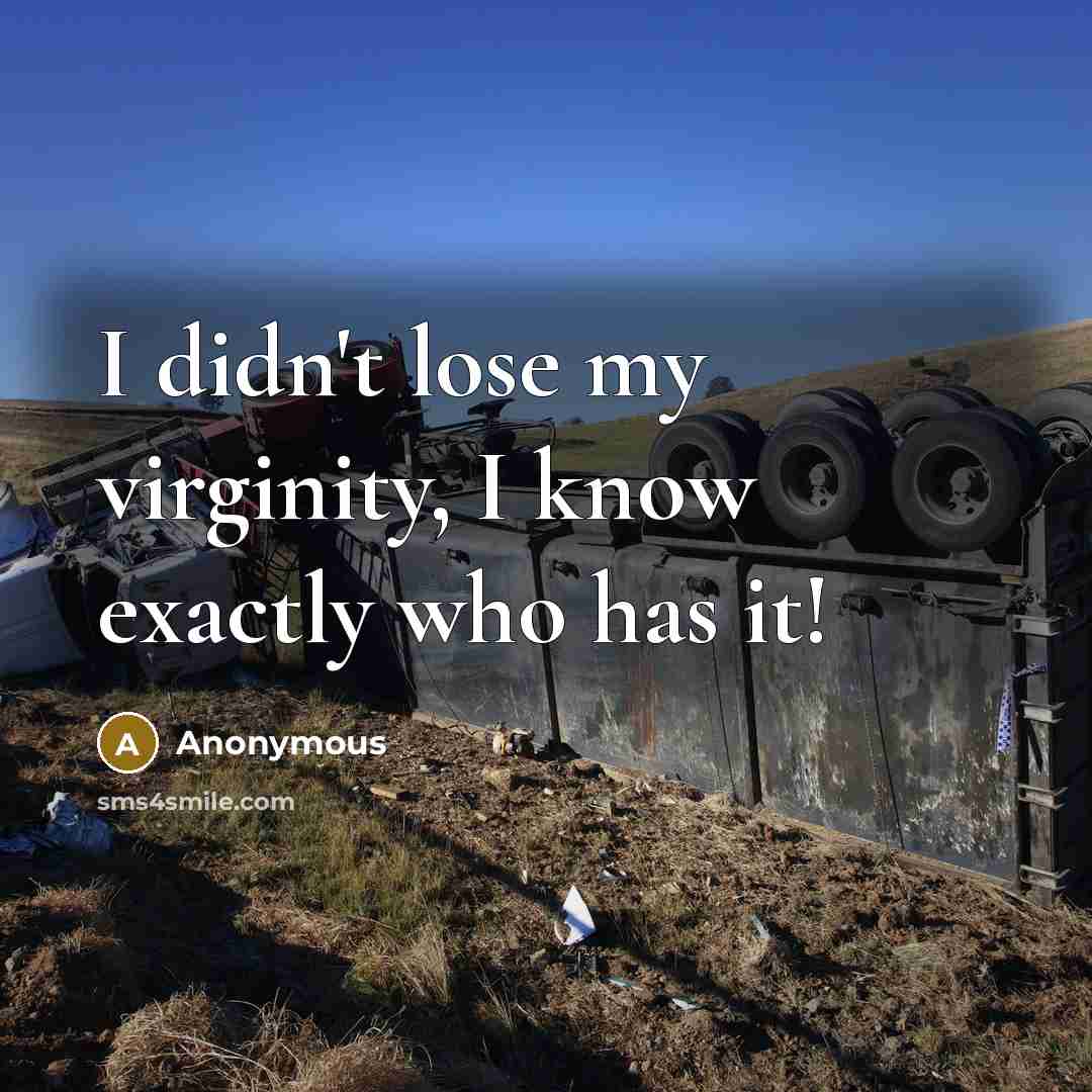 “I didn't lose my virginity, I know exactly who has it!” quote by Anonymous