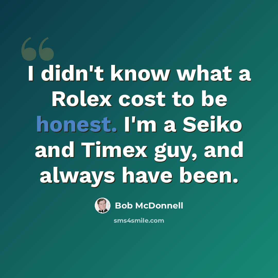 “I didn't know what a Rolex cost to be honest. I'm a Seiko and Timex guy, and always have been.” quote by Bob McDonnell