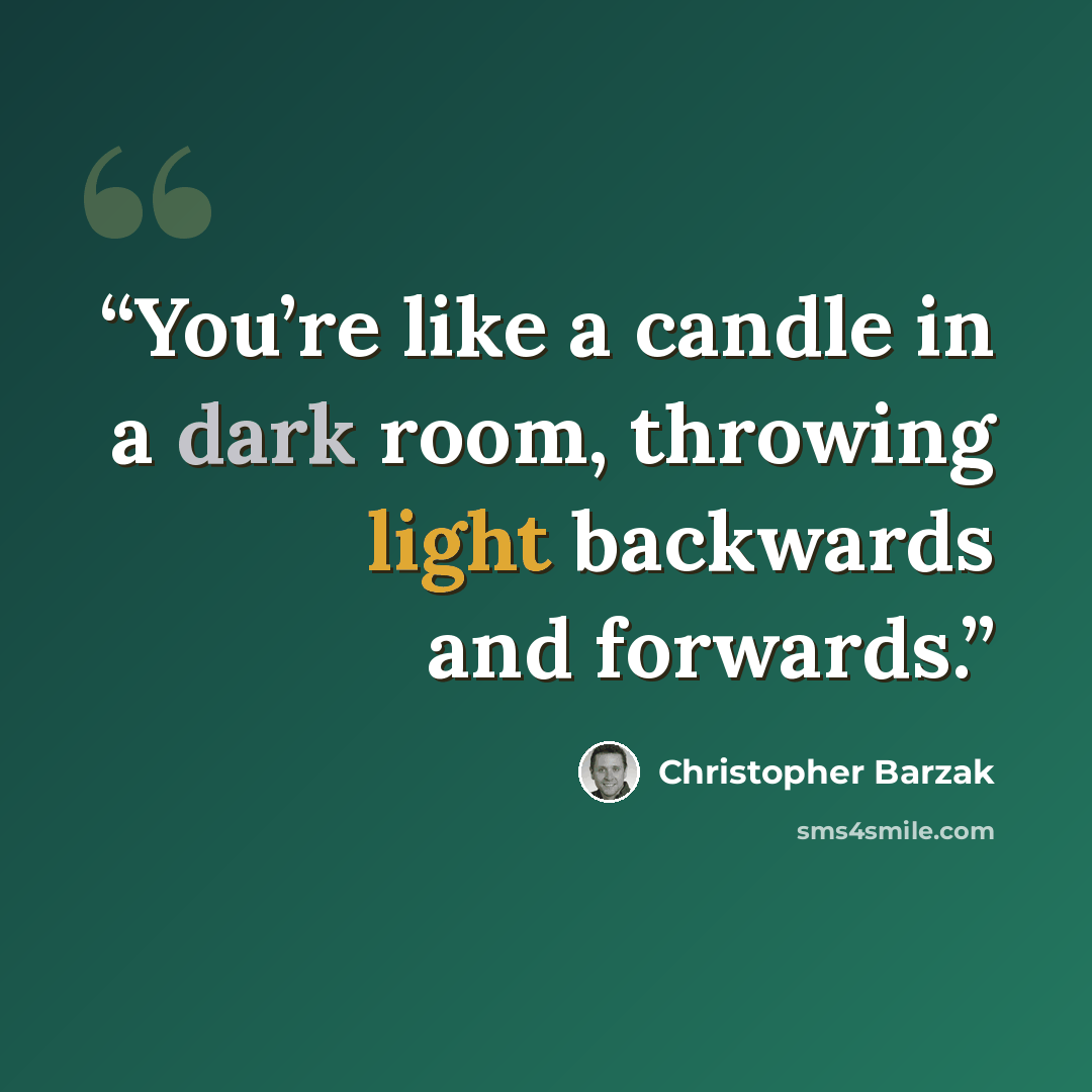 “You’re like a candle in a dark room, throwing light backwards and forwards.” quote by Christopher Barzak