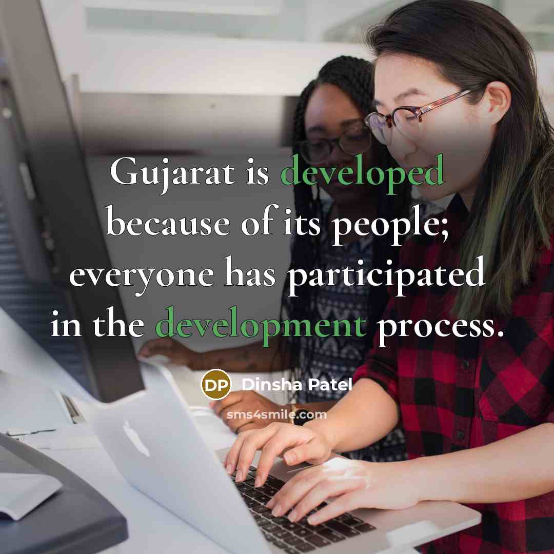 “Gujarat is developed because of its people; everyone has participated in the development process.” quote by Dinsha Patel