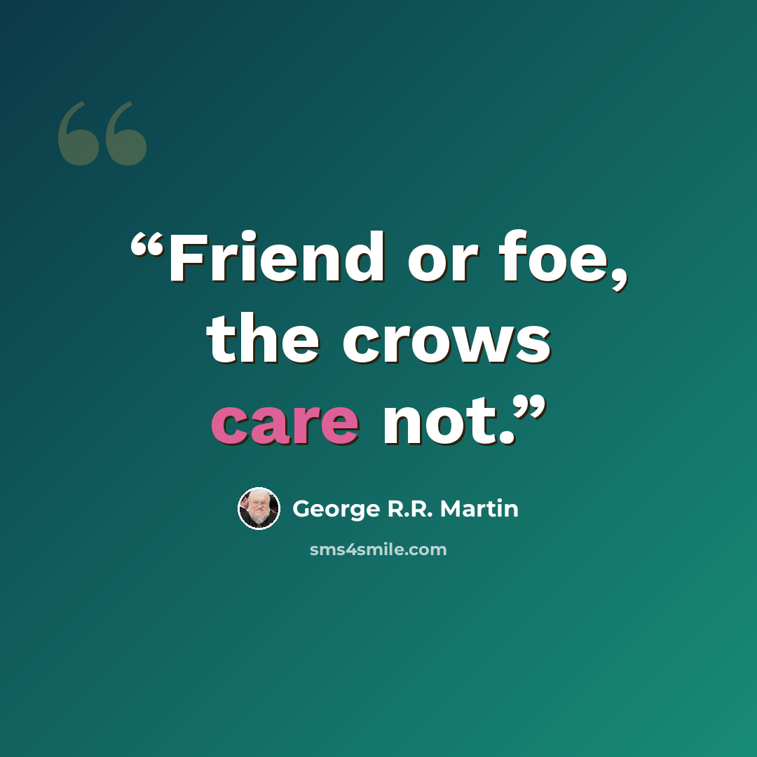 “Friend or foe, the crows care not.” quote by George R.R. Martin