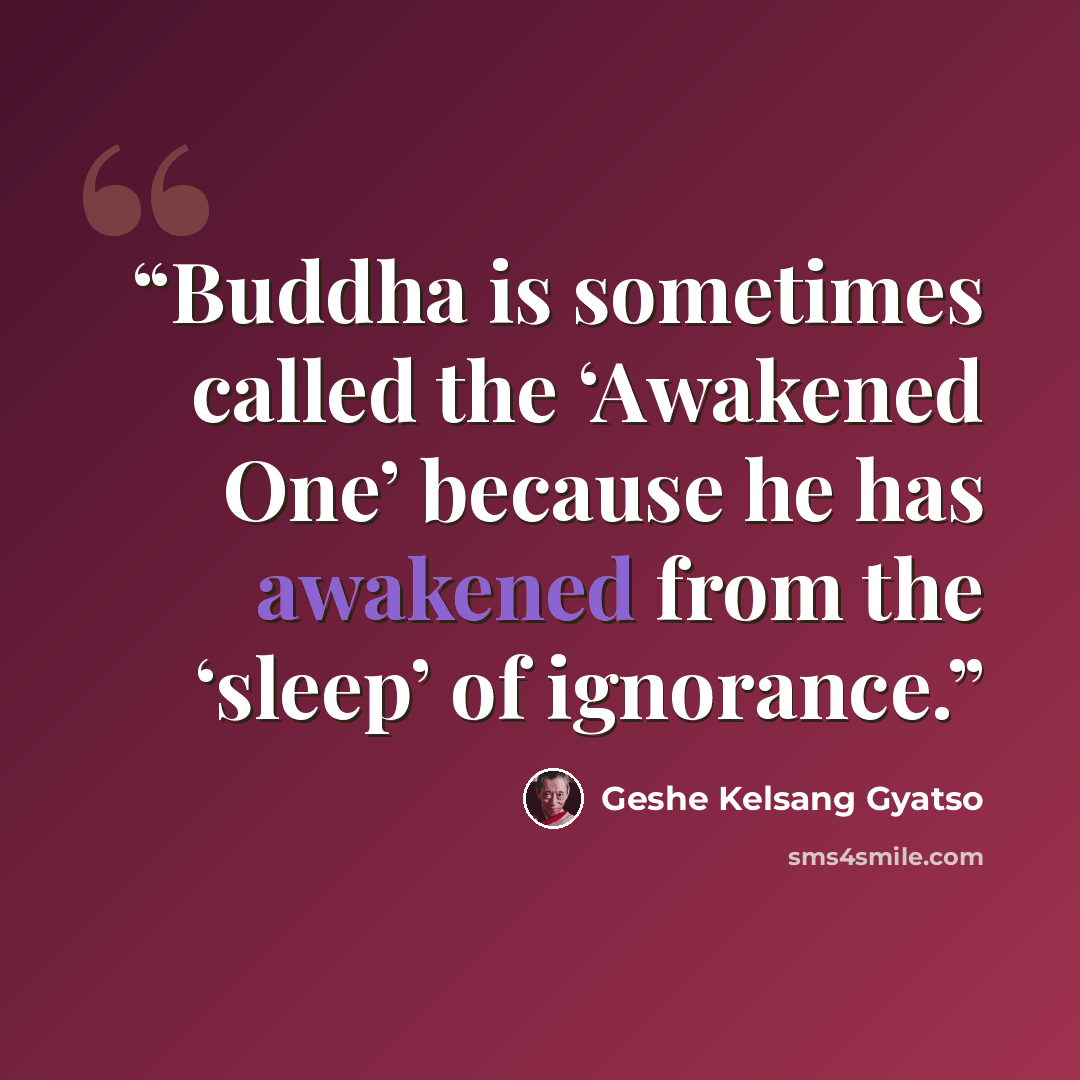 “Buddha is sometimes called the ‘Awakened One’ because he has awakened from the ‘sleep’ of ignorance.” quote by Geshe Kelsang Gyatso