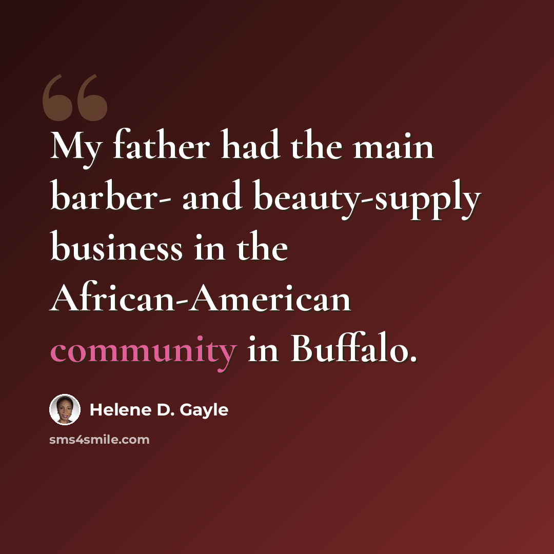 “My father had the main barber- and beauty-supply business in the African-American community in Buffalo.” quote by Helene D. Gayle