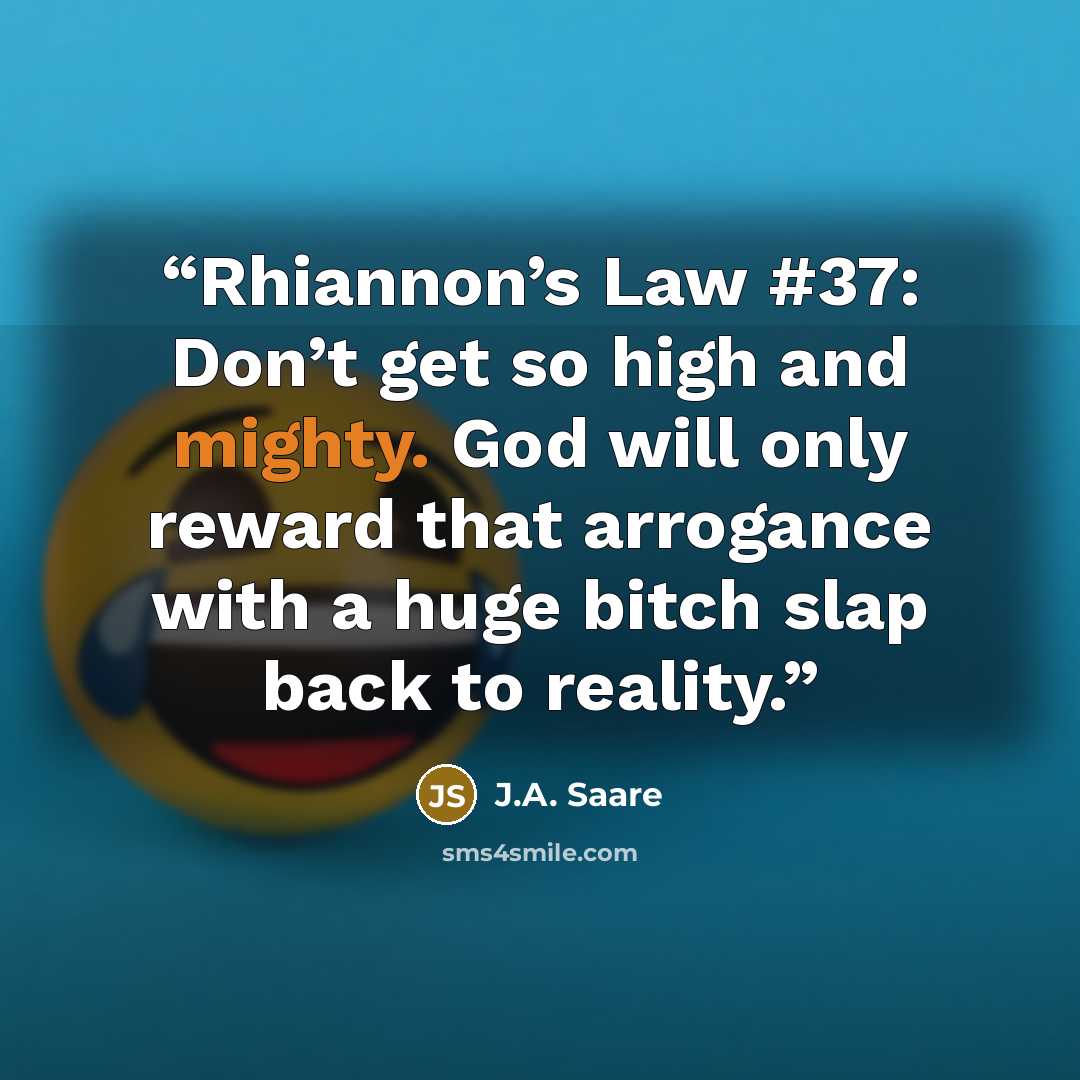 “Rhiannon’s Law #37: Don’t get so high and mighty. God will only reward that arrogance with a huge bitch slap back to reality.” quote by J.A. Saare