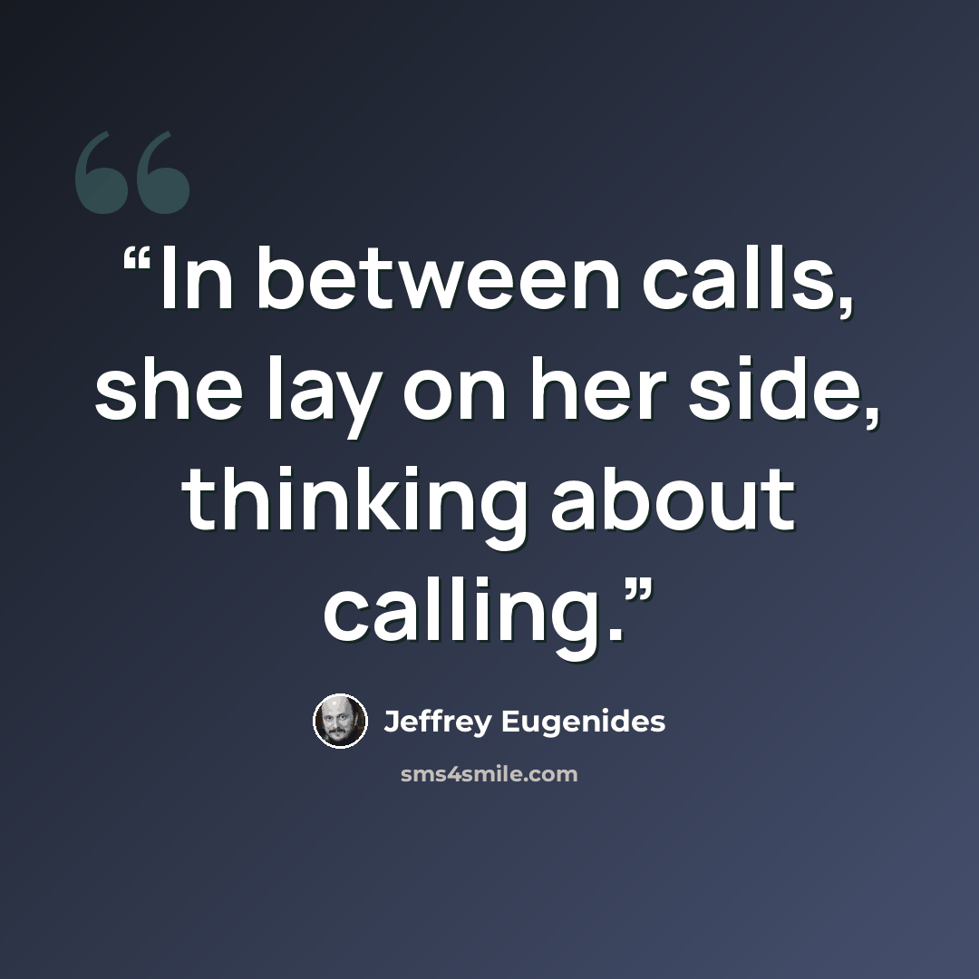 “In between calls, she lay on her side, thinking about calling.” quote by Jeffrey Eugenides