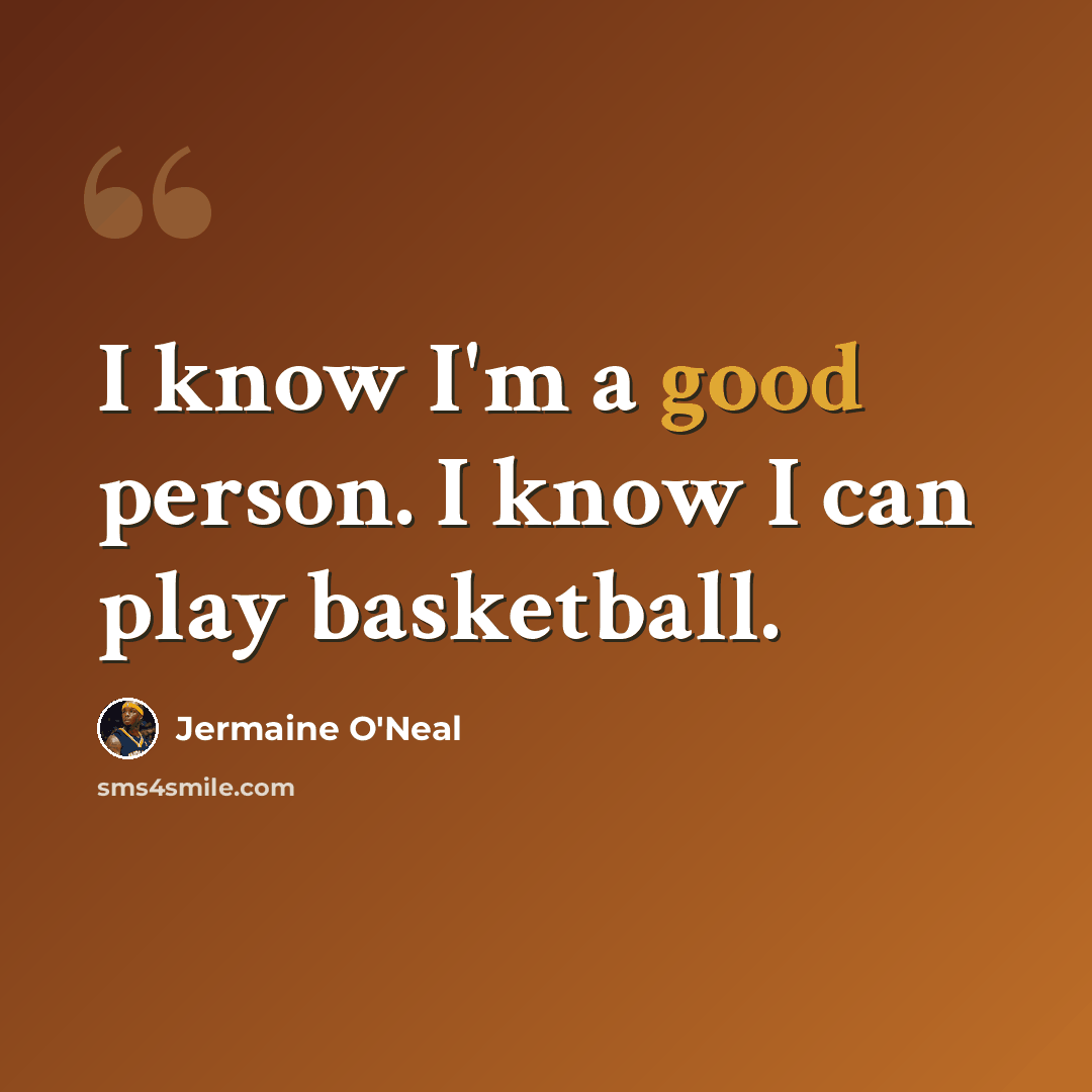 “I know I'm a good person. I know I can play basketball.” quote by Jermaine O'Neal