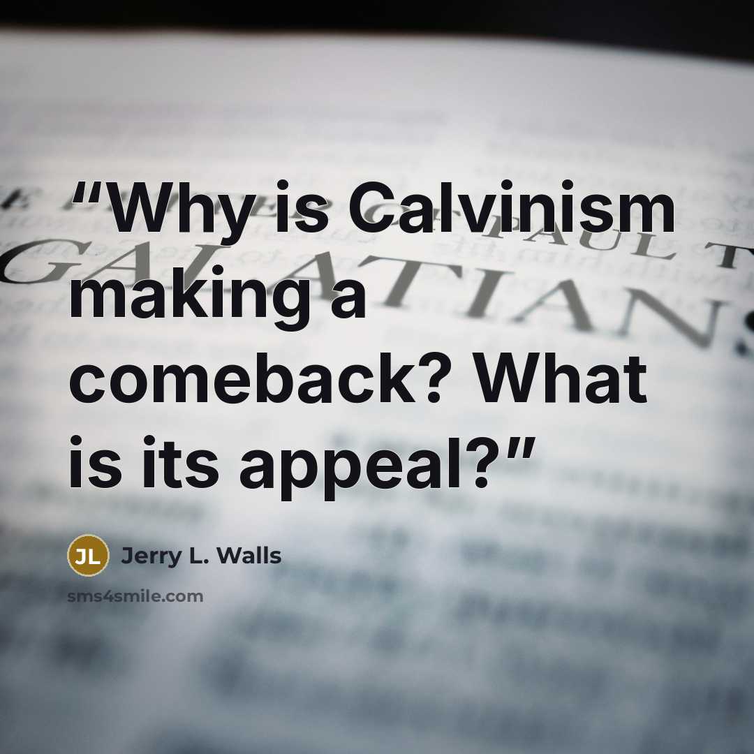 “Why is Calvinism making a comeback? What is its appeal?” quote by Jerry L. Walls