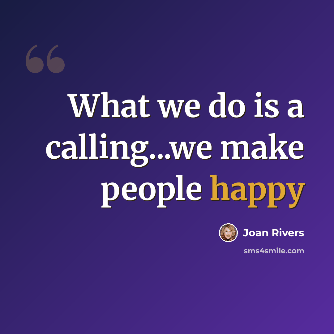 “What we do is a calling...we make people happy” quote by Joan Rivers