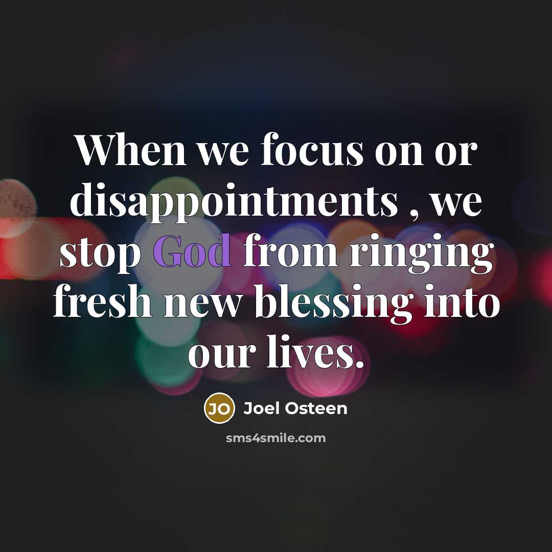 “When we focus on or disappointments , we stop God from ringing fresh new blessing into our lives.” quote by Joel Osteen