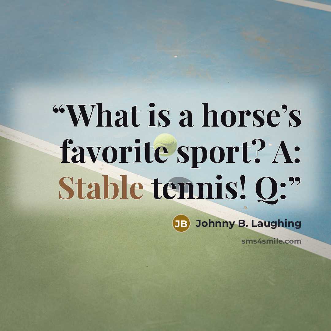 “What is a horse’s favorite sport? A: Stable tennis! Q:” quote by Johnny B. Laughing