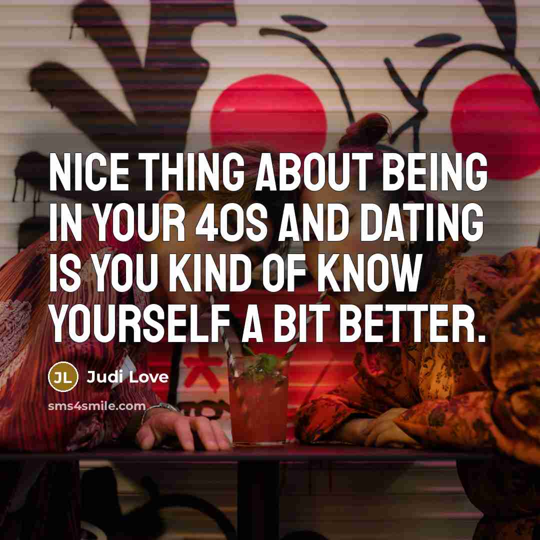 “Nice thing about being in your 40s and dating is you kind of know yourself a bit better.” quote by Judi Love