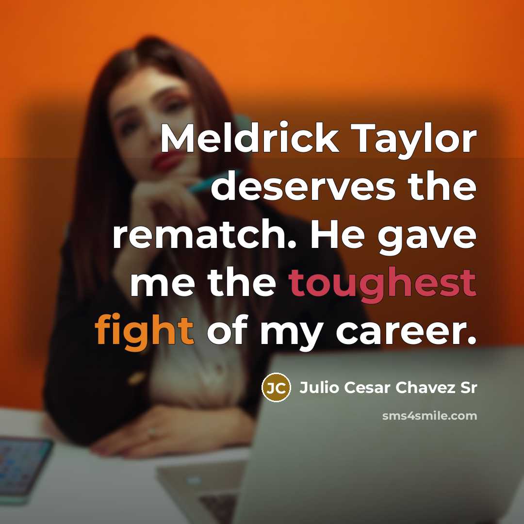 “Meldrick Taylor deserves the rematch. He gave me the toughest fight of my career.” quote by Julio Cesar Chavez Sr