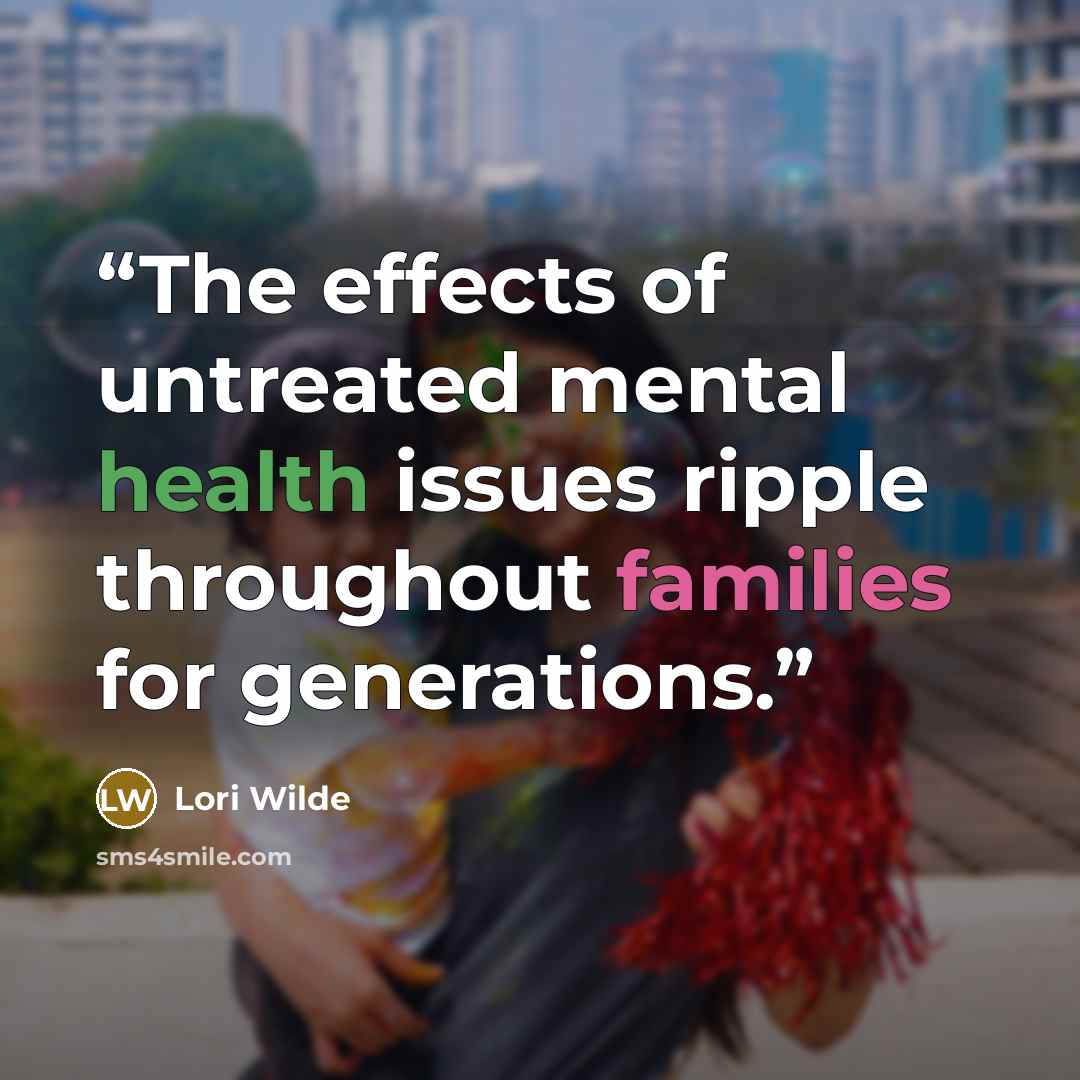 “The effects of untreated mental health issues ripple throughout families for generations.” quote by Lori Wilde