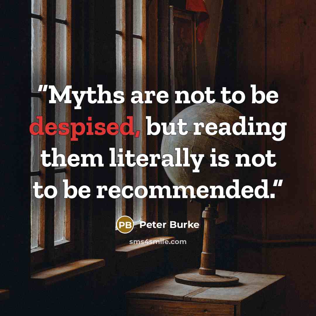 “Myths are not to be despised, but reading them literally is not to be recommended.” quote by Peter Burke