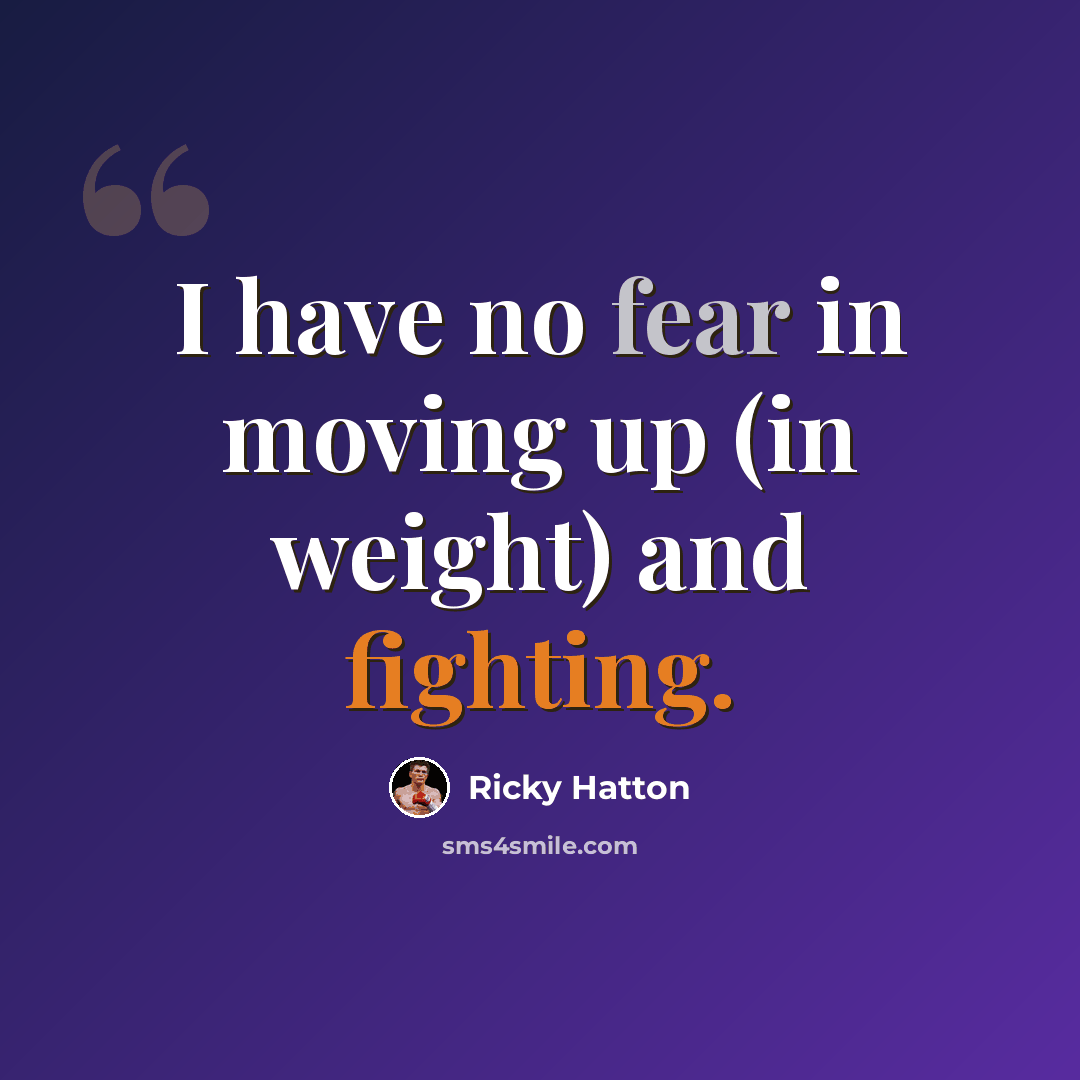 “I have no fear in moving up (in weight) and fighting.” quote by Ricky Hatton