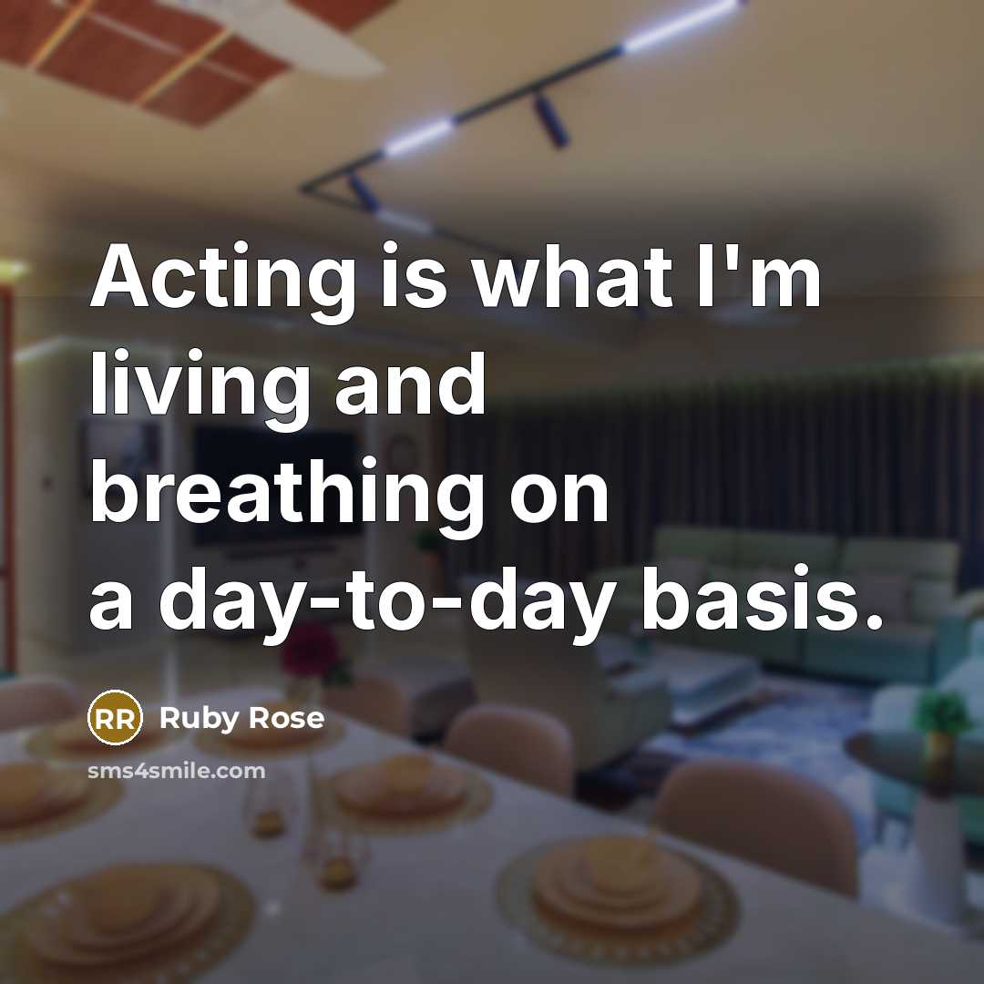 “Acting is what I'm living and breathing on a day-to-day basis.” quote by Ruby Rose