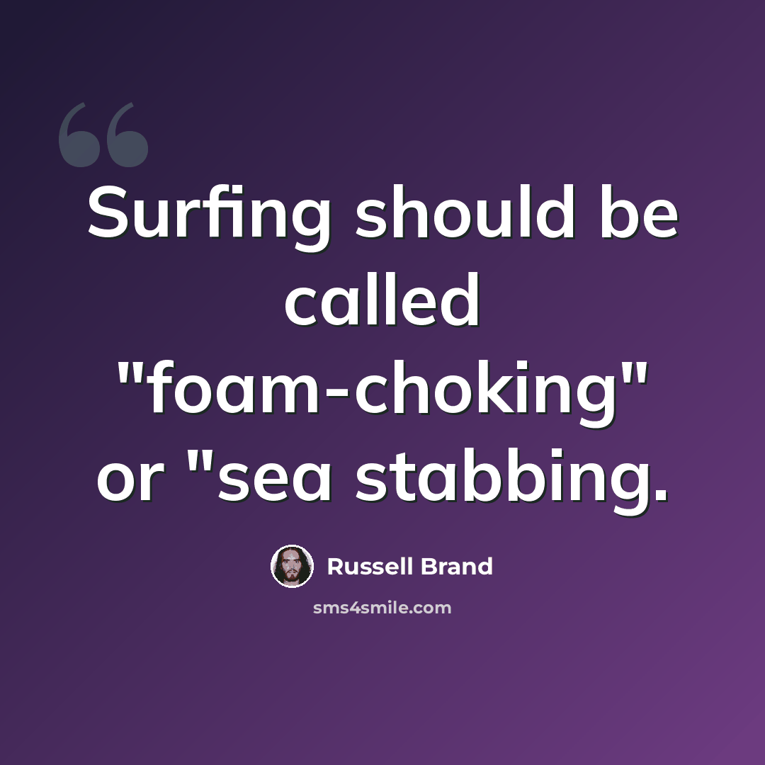 “Surfing should be called "foam-choking" or "sea stabbing.” quote by Russell Brand