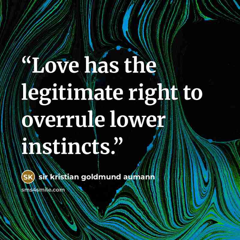“Love has the legitimate right to overrule lower instincts.” quote by sir kristian goldmund aumann