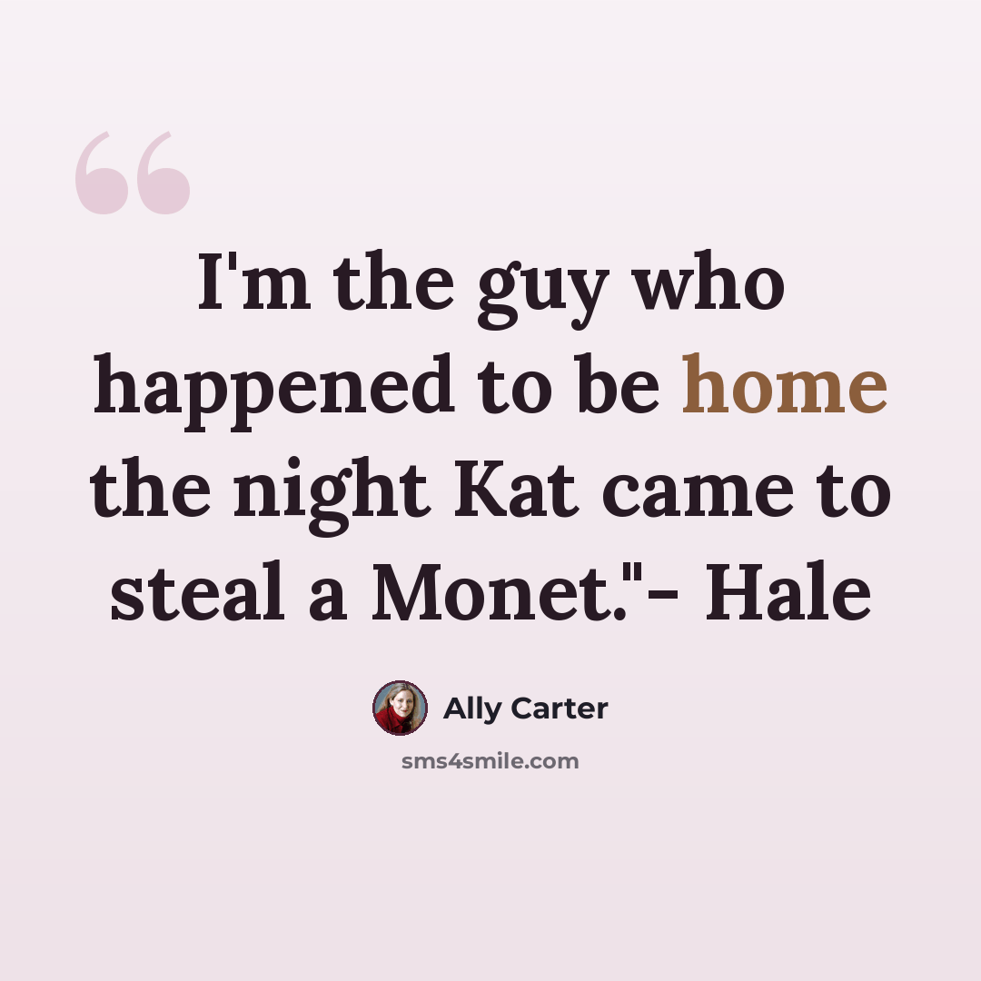 “I'm the guy who happened to be home the night Kat came to steal a Monet."- Hale” quote by Ally Carter