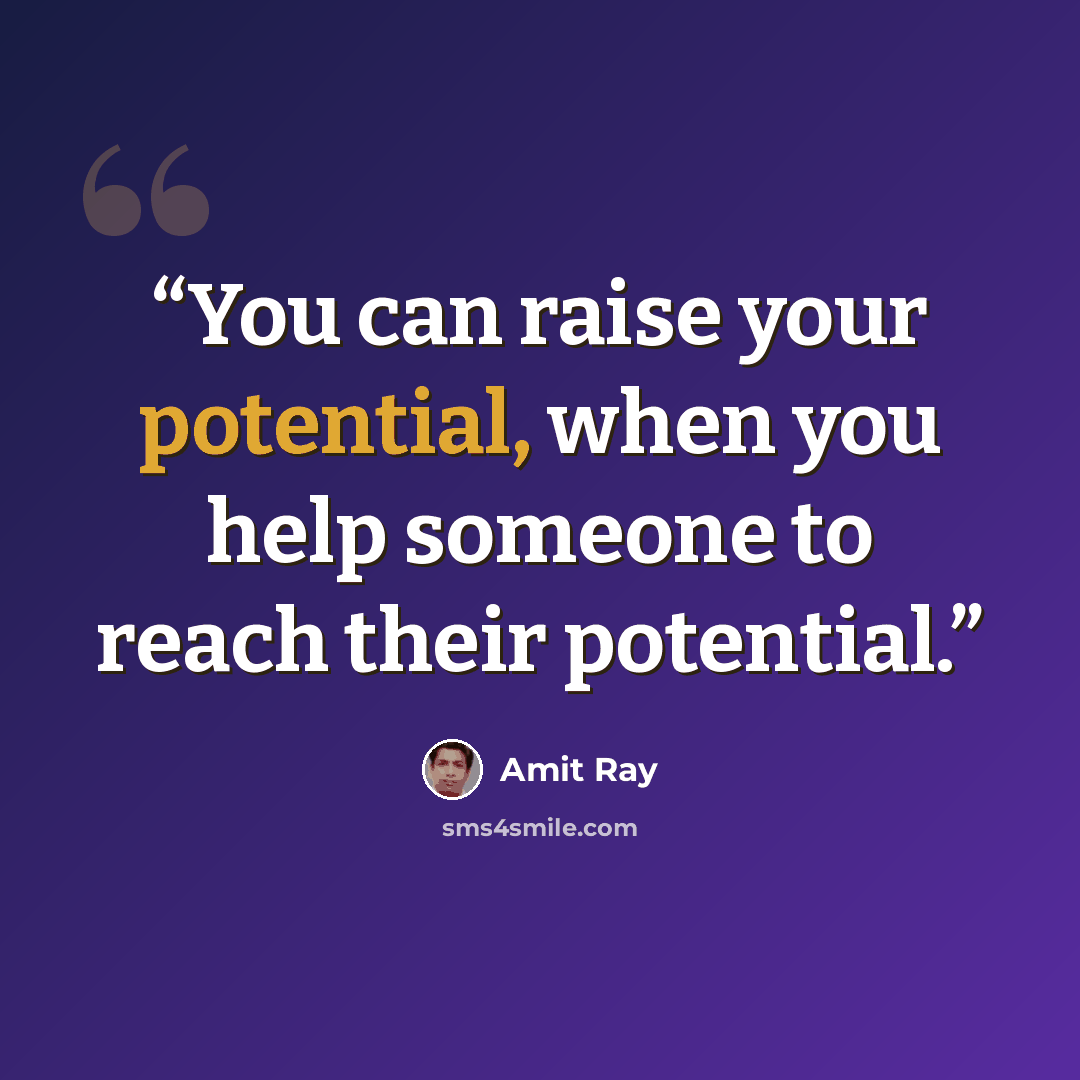 “You can raise your potential, when you help someone to reach their potential.” quote by Amit Ray