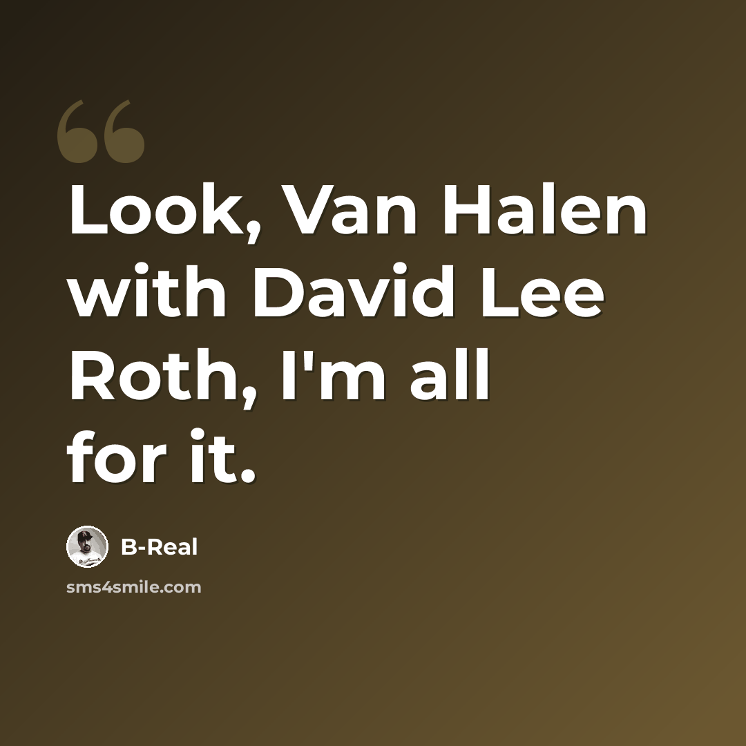 “Look, Van Halen with David Lee Roth, I'm all for it.” quote by B-Real