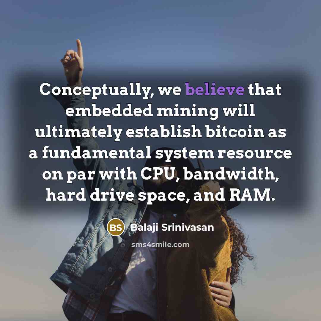 “Conceptually, we believe that embedded mining will ultimately establish bitcoin as a fundamental system resource on par with CPU, bandwidth, hard drive space, and RAM.” quote by Balaji Srinivasan