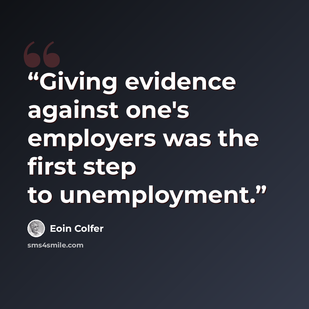 “Giving evidence against one's employers was the first step to unemployment.” quote by Eoin Colfer