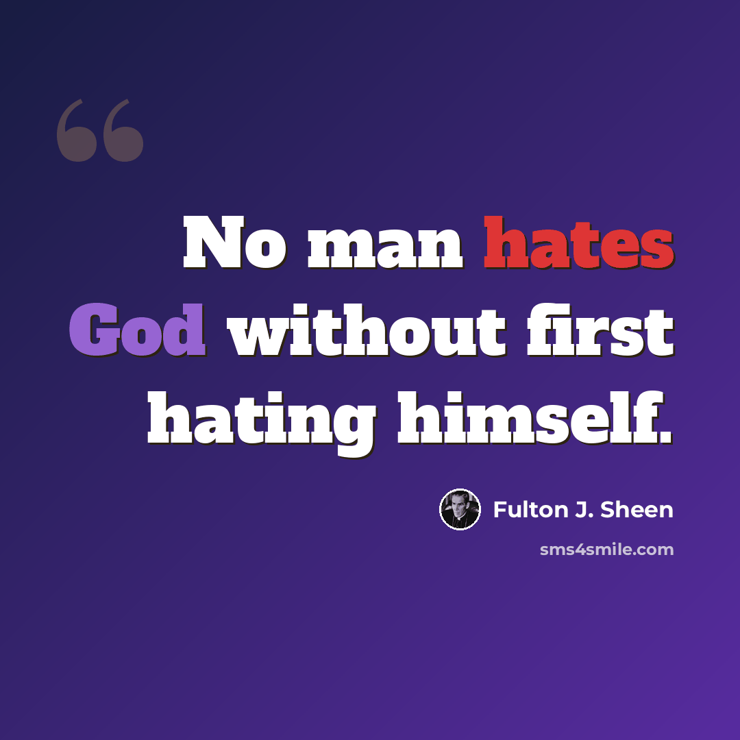 “No man hates God without first hating himself.” quote by Fulton J. Sheen