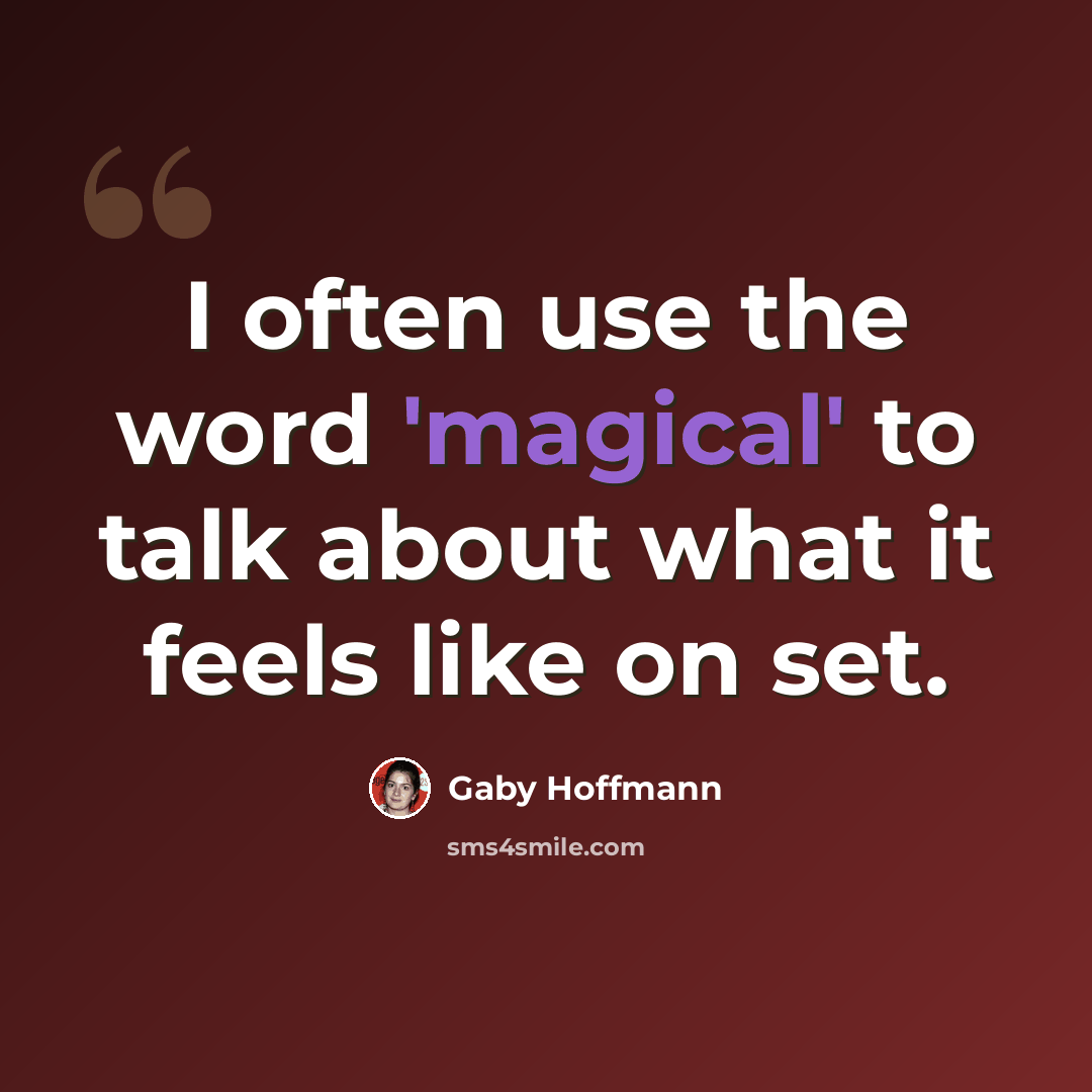 “I often use the word 'magical' to talk about what it feels like on set.” quote by Gaby Hoffmann