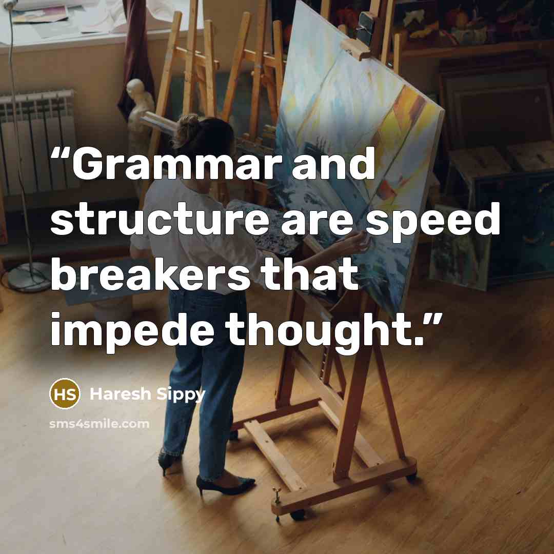 “Grammar and structure are speed breakers that impede thought.” quote by Haresh Sippy