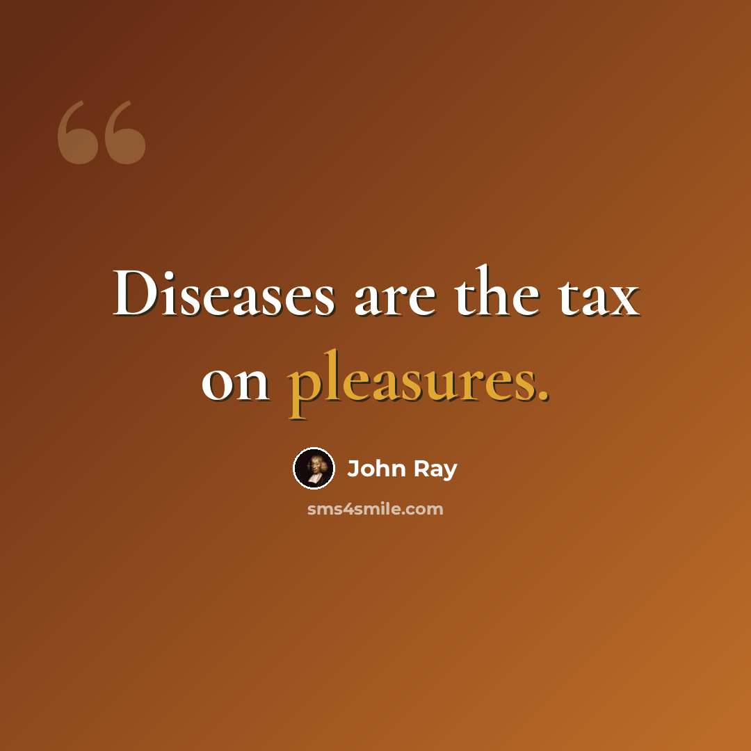 “Diseases are the tax on pleasures.” quote by John Ray
